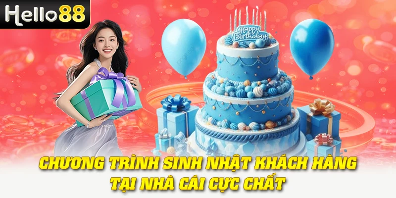 Quà Sinh Nhật Khách Hàng VIP Tại Hello88 - Ưu Đãi Đỉnh Cao 2 Chương trình sinh nhật khách hàng tại nhà cái cực chất