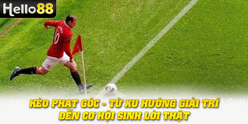 Kèo Phạt Góc - Từ Xu Hướng Giải Trí Đến Cơ Hội Sinh Lời Thật 1 Kèo Phạt Góc - Từ Xu Hướng Giải Trí Đến Cơ Hội Sinh Lời Thật